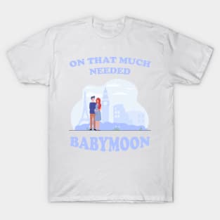 On That Much Needed Babymoon T-Shirt